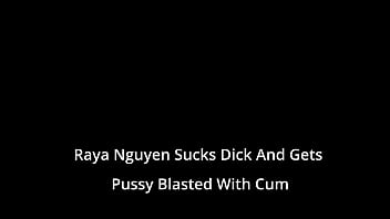 Raya nguyen sucks dick and gets pussy blasted with cum