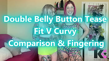 Double belly button tease fit v curvy comparison & fingering