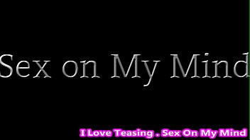 I love teasing sex on my mind