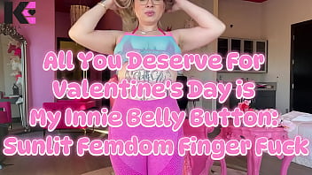 All you deserve for valentines day is my innie belly sunlit femdom finger fuck