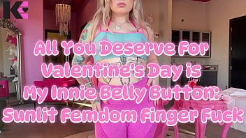 All you deserve for valentines day is my innie belly sunlit femdom finger fuck