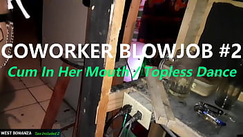 Coworker blowjob #2 cum in her mouth topless dance